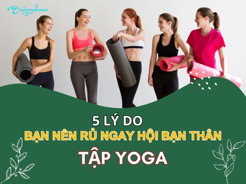 5 Lý do bạn nên rủ ngay hội bạn thân tập Yoga là gì