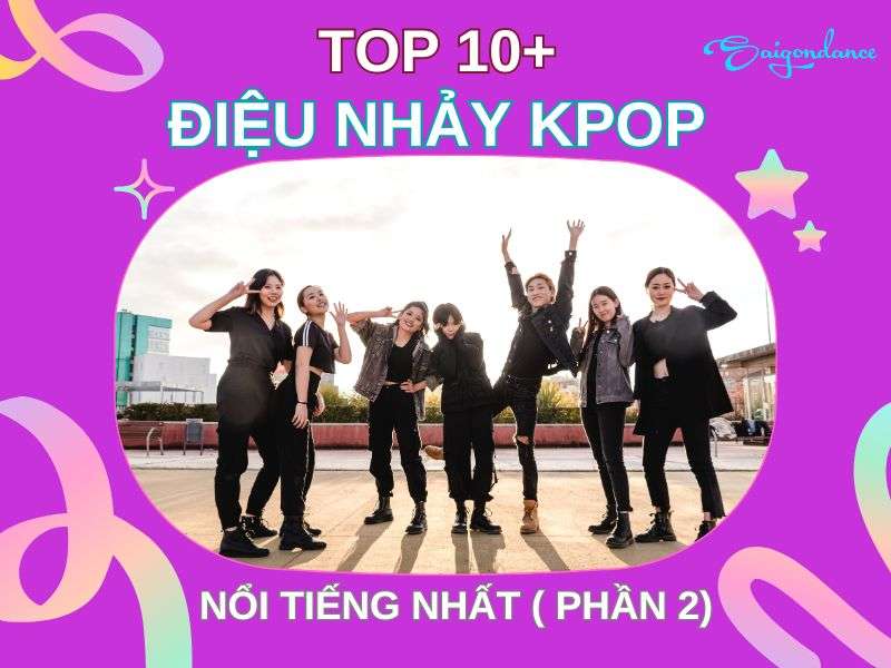 Top 10+ điệu nhảy Kpop nổi tiếng nhất