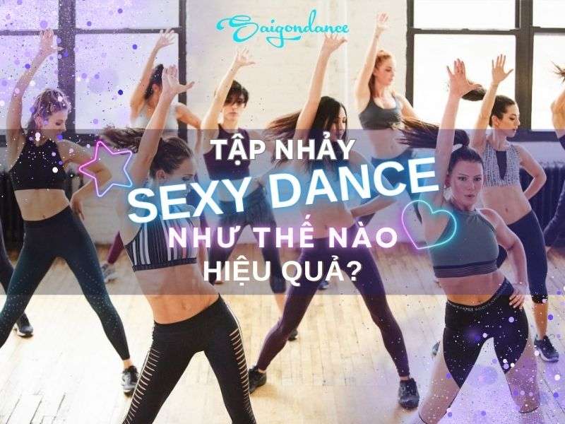 Tập Nhảy Sexy Dance Như Thế Nào Hiệu Quả? 7 Tập nhảy sexy dance như thế nào hiệu quả?